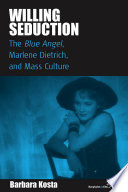Willing seduction : the blue angel, Marlene Dietrich and mass culture.