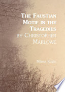 The Faustian Motif in the Tragedies by Christopher Marlowe.