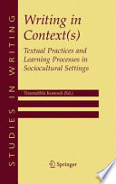 Writing in Context(s) : Textual Practices and Learning Processes in Sociocultural Settings / edited by Triantafillia Kostouli.