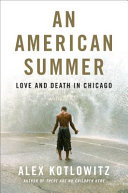 An American summer : love and death in Chicago / Alex Kotlowitz.