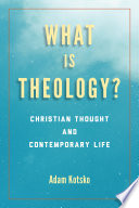 What is theology? : Christian thought and contemporary life /