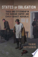 States of obligation : taxes and citizenship in the Russian Empire and early Soviet Republic /
