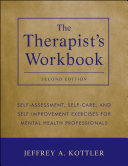 The therapist's workbook self-assessment, self-care, and self-improvement exercises for mental health professionals / Jeffrey A. Kottler.