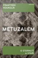 Metuzalem : O starnuti a stari / Frantisek Koukolik ; Recenzenti, prof. ThDr. Otakar A. Funda, Dr. Theol., prof. MUDr. Petr Zvolsky, DrSc. ; Redakce, Lenka Scerbanicova ; Graficka uprava, Jan Serych.