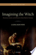 Imagining the witch : emotions, gender, and selfhood in early modern Germany / Laura Kounine.