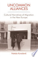 Uncommon Alliances : Cultural Narratives of Migration in the New Europe /