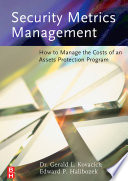 Security metrics management : how to measure the costs and benefits of security / Gerald Kovacich, Edward P. Halibozek.