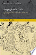 Singing for the gods : performances of myth and ritual in archaic and classical Greece / Barbara Kowalzig.