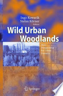 Wild Urban Woodlands : New Perspectives for Urban Forestry /