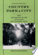 Country, Park & City : the Architecture and Life of Calvert Vaux.