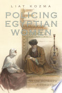 Policing Egyptian women sex, law, and medicine in Khedival Egypt /