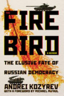The firebird : the elusive fate of Russian democracy : a memoir / Andrei Kozyrev ; with a foreword by Michael McFaul.