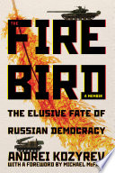 The firebird : a memoir : the elusive fate of Russian democracy / Andrei Kozyrev ; with a foreword by Michael McFaul.