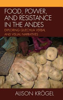 Food, power, and resistance in the Andes : exploring Quechua verbal and visual narratives /
