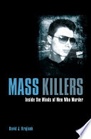 Mass killers : inside theminds of men who murder /