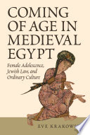 Coming of age in medieval Egypt : female adolescence, Jewish law, and ordinary culture /