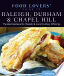 Food lovers' guide to Raleigh, Durham & Chapel Hill : the best restaurants, markets & local culinary offerings / Johanna Kramer.