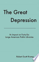 The Great Depression : its impact on forty-six large American public libraries : an inquiry based on a content analysis of published writings of their directors /