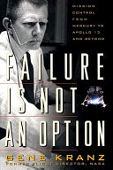 Failure is not an option : mission control from Mercury to Apollo 13 and beyond / Gene Kranz.
