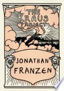 The Kraus project : essays / Karl Kraus ; translated and edited by Jonathan Franzen ; with assistance and additional notes from Paul Reitter and Daniel Kehlmann.