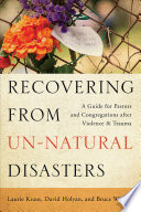 Recovering from un-natural disasters : a guide for pastors and congregations after violence and trauma /