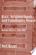 Race, neighborhoods, and community power : Buffalo politics, 1934-1997 / Neil Kraus.