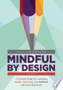 Mindful by design : practical lessons for aware, advancing, and authentic classrooms /