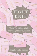 Tight knit : global families and the social life of fast fashion / Elizabeth L. Krause.