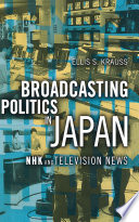 Broadcasting Politics in Japan NHK and Television News / Ellis S. Krauss.