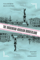 The Ukrainian-Russian borderland : history versus geography /