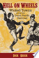 Hell on wheels : the wicked towns along the Union Pacific Railroad /