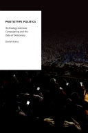 Prototype politics : technology-intensive campaigning and the data of democracy / Daniel Kreiss.