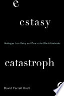 Ecstasy, catastrophe : Heidegger's being and time and the black notebooks /