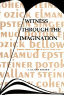 Witness through the imagination : Ozick, Elman, Cohen, Potok, Singer, Epstein, Bellow, Steiner, Wallant, Malamud : Jewish-American Holocaust literature /