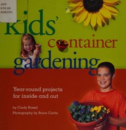 Kids' container gardening : year-round projects for inside and out / by Cindy Krezel ; photography by Bruce Curtis.