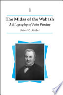 The midas of the wabash : a biography of John Purdue / Robert C. Kriebel.