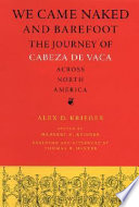 We came naked and barefoot : the journey of Cabeza de Vaca across North America / Alex D. Krieger ; edited by Margery H. Krieger ; foreword and afterword by Thomas R. Hester.