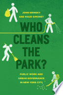 Who cleans the park? : public work and urban governance in New York City /