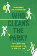 Who cleans the park? : public work and urban governance in New York City / John Krinsky and Maud Simonet.