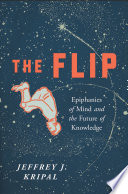 The flip : epiphanies of mind and the future of knowledge /