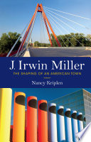 J. Irwin Miller : the shaping of an American town / Nancy Kriplen.