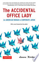 The accidental office lady : an American woman in corporate Japan / with a new foreword by the author, Laura Kriska.