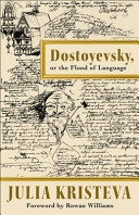 Dostoyevsky, or The flood of language / Julia Kristeva ; translated by Jody Gladding ; foreword by Rowan Williams.