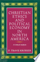 Christian ethics and political economy in North America : a critical analysis / P. Travis Kroeker.