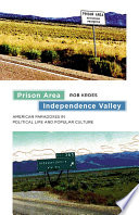 Prison area, independence valley : American paradoxes in political life and popular culture / Rob Kroes.