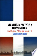 Making New York Dominican : small business, politics, and everyday life / Christian Krohn-Hansen.