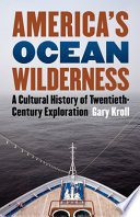 America's ocean wilderness : a cultural history of twentieth-century exploration / Gary Kroll.