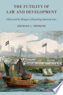 The futility of law and development : China and the dangers of exporting American law / Jedidiah J. Kroncke.