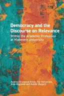 Democracy and the Discourse on Relevance Within the Academic Profession at Makerere University Within the Academic Profession / By Andrea Kronstad Felde, Tor Halvorsen, Anja Myrtveit & Reidar Oygard.