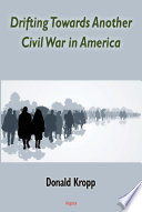 Drifting towards another civil war in America / Donald Kropp.
